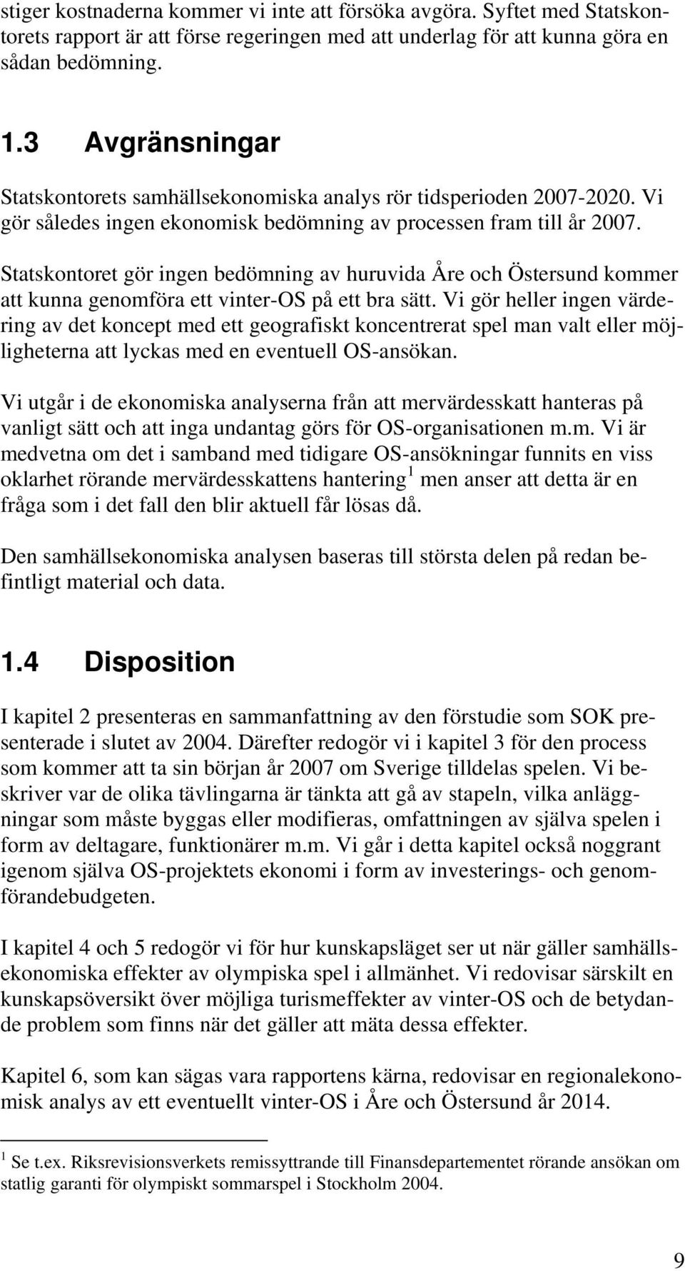 Statskontoret gör ingen bedömning av huruvida Åre och Östersund kommer att kunna genomföra ett vinter-os på ett bra sätt.