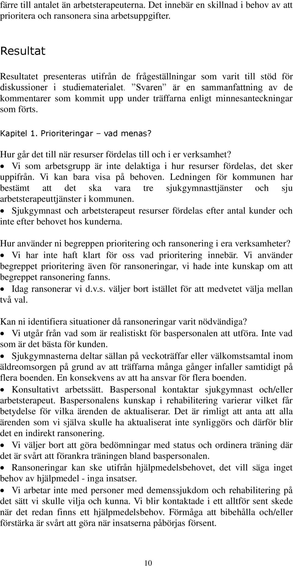 Svaren är en sammanfattning av de kommentarer som kommit upp under träffarna enligt minnesanteckningar som förts. Kapitel 1. Prioriteringar vad menas?