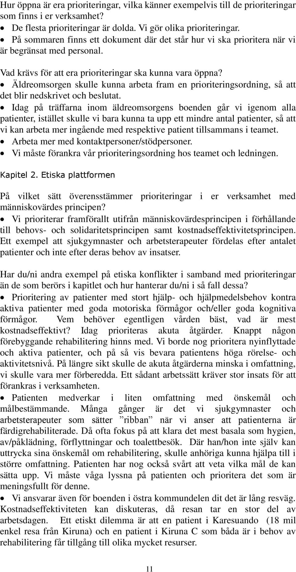 Äldreomsorgen skulle kunna arbeta fram en prioriteringsordning, så att det blir nedskrivet och beslutat.