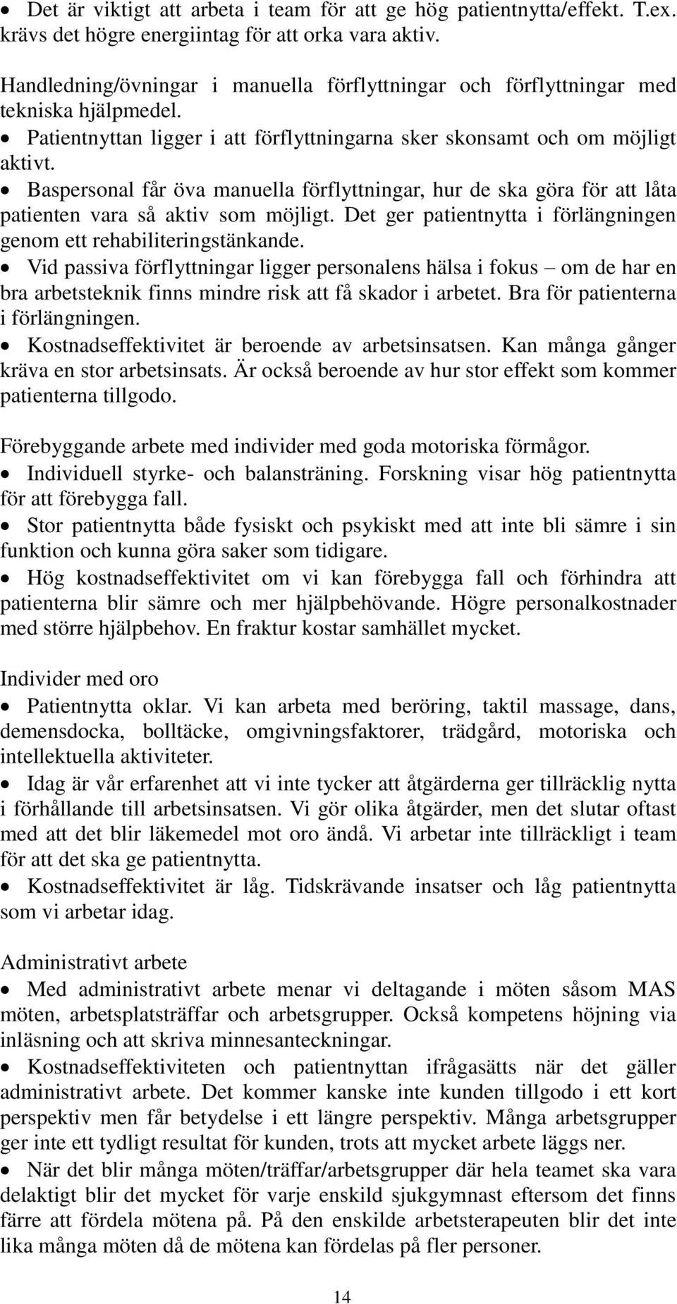 Baspersonal får öva manuella förflyttningar, hur de ska göra för att låta patienten vara så aktiv som möjligt. Det ger patientnytta i förlängningen genom ett rehabiliteringstänkande.