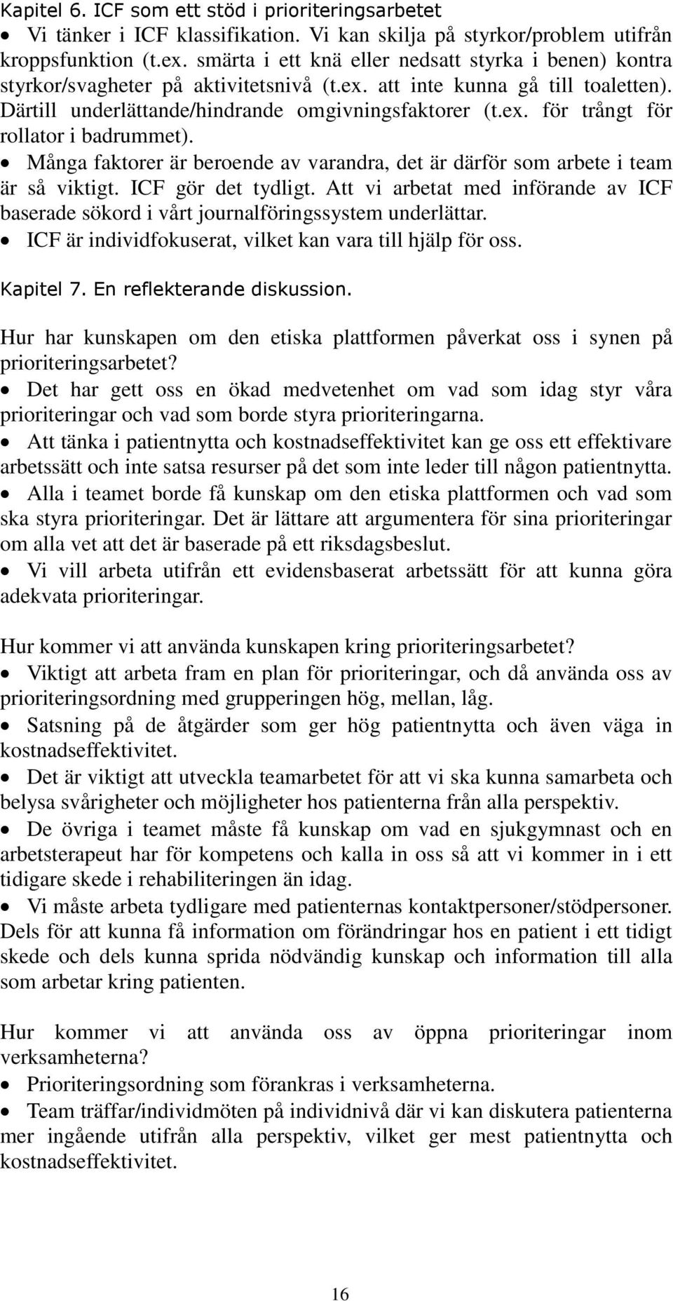 Många faktorer är beroende av varandra, det är därför som arbete i team är så viktigt. ICF gör det tydligt. Att vi arbetat med införande av ICF baserade sökord i vårt journalföringssystem underlättar.