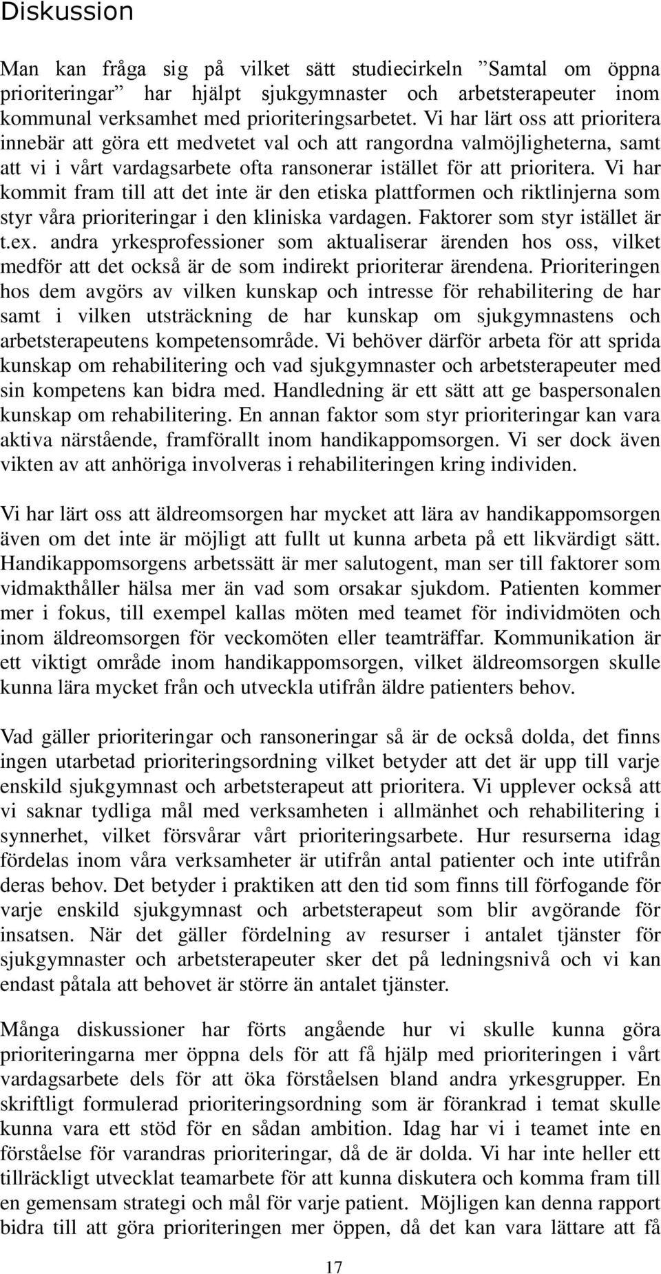 Vi har kommit fram till att det inte är den etiska plattformen och riktlinjerna som styr våra prioriteringar i den kliniska vardagen. Faktorer som styr istället är t.ex.