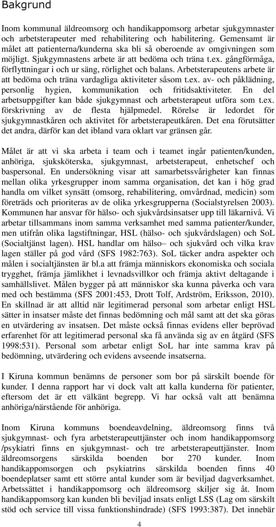 gångförmåga, förflyttningar i och ur säng, rörlighet och balans. Arbetsterapeutens arbete är att bedöma och träna vardagliga aktiviteter såsom t.ex.