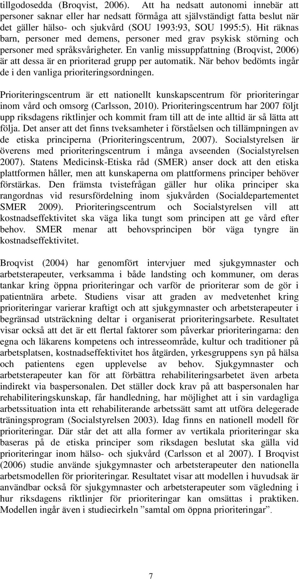 Hit räknas barn, personer med demens, personer med grav psykisk störning och personer med språksvårigheter.