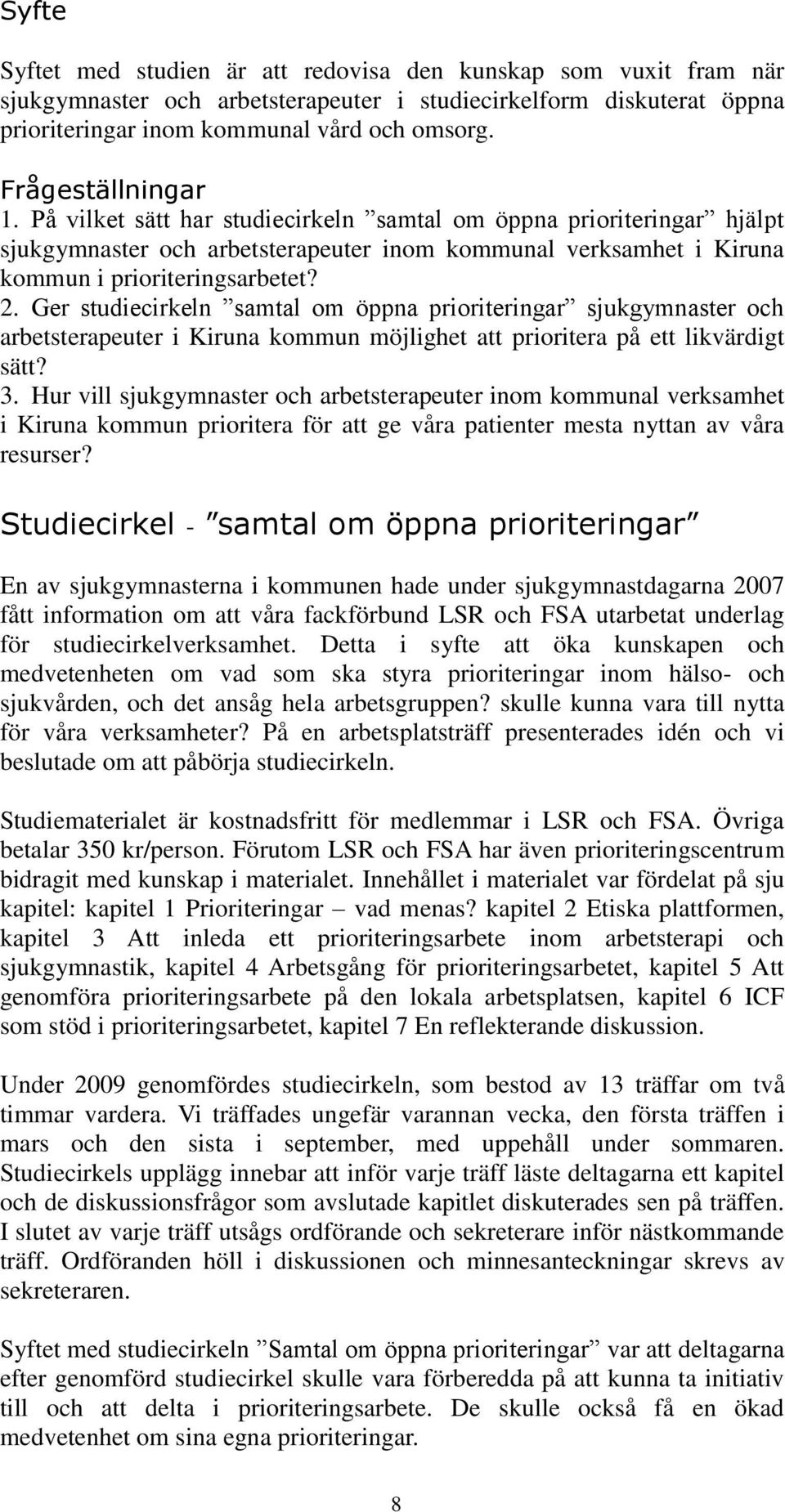 Ger studiecirkeln samtal om öppna prioriteringar sjukgymnaster och arbetsterapeuter i Kiruna kommun möjlighet att prioritera på ett likvärdigt sätt? 3.