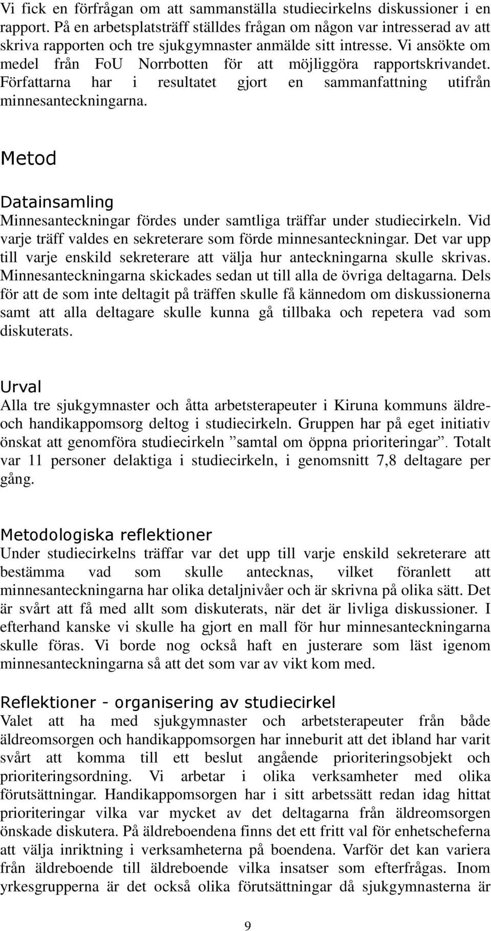 Vi ansökte om medel från FoU Norrbotten för att möjliggöra rapportskrivandet. Författarna har i resultatet gjort en sammanfattning utifrån minnesanteckningarna.