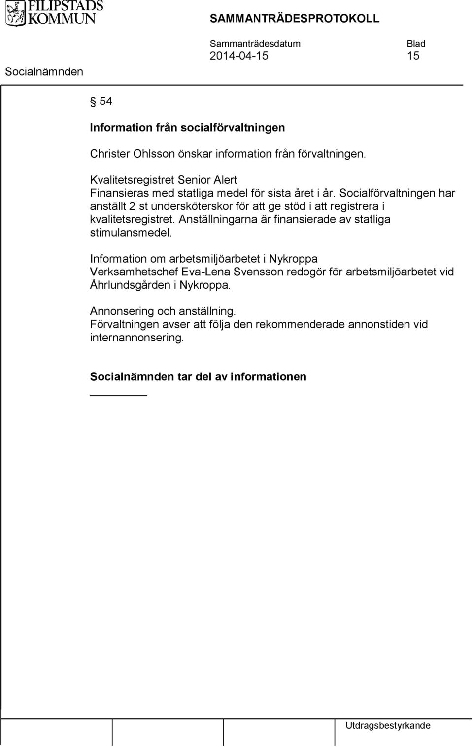 Socialförvaltningen har anställt 2 st undersköterskor för att ge stöd i att registrera i kvalitetsregistret. Anställningarna är finansierade av statliga stimulansmedel.