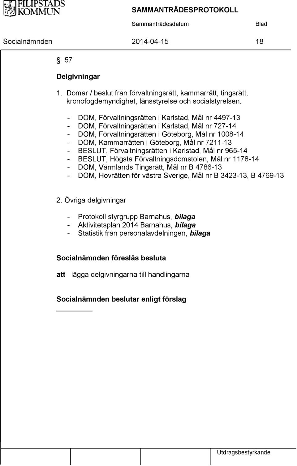 7211-13 - BESLUT, Förvaltningsrätten i Karlstad, Mål nr 965-14 - BESLUT, Högsta Förvaltningsdomstolen, Mål nr 1178-14 - DOM, Värmlands Tingsrätt, Mål nr B 4786-13 - DOM, Hovrätten för västra Sverige,