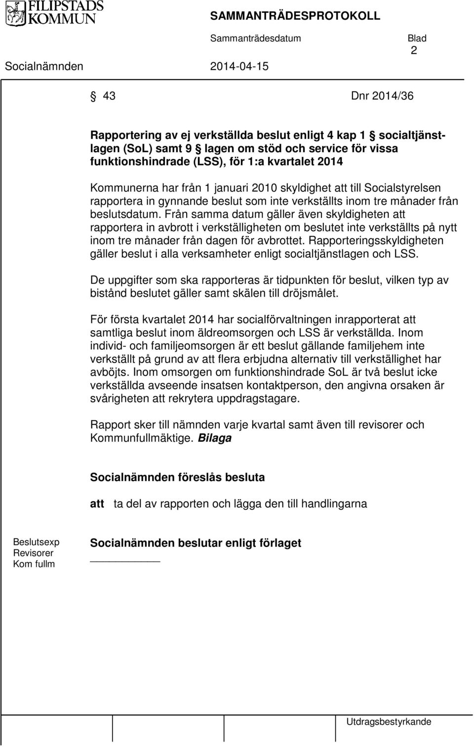 Från samma datum gäller även skyldigheten att rapportera in avbrott i verkställigheten om beslutet inte verkställts på nytt inom tre månader från dagen för avbrottet.