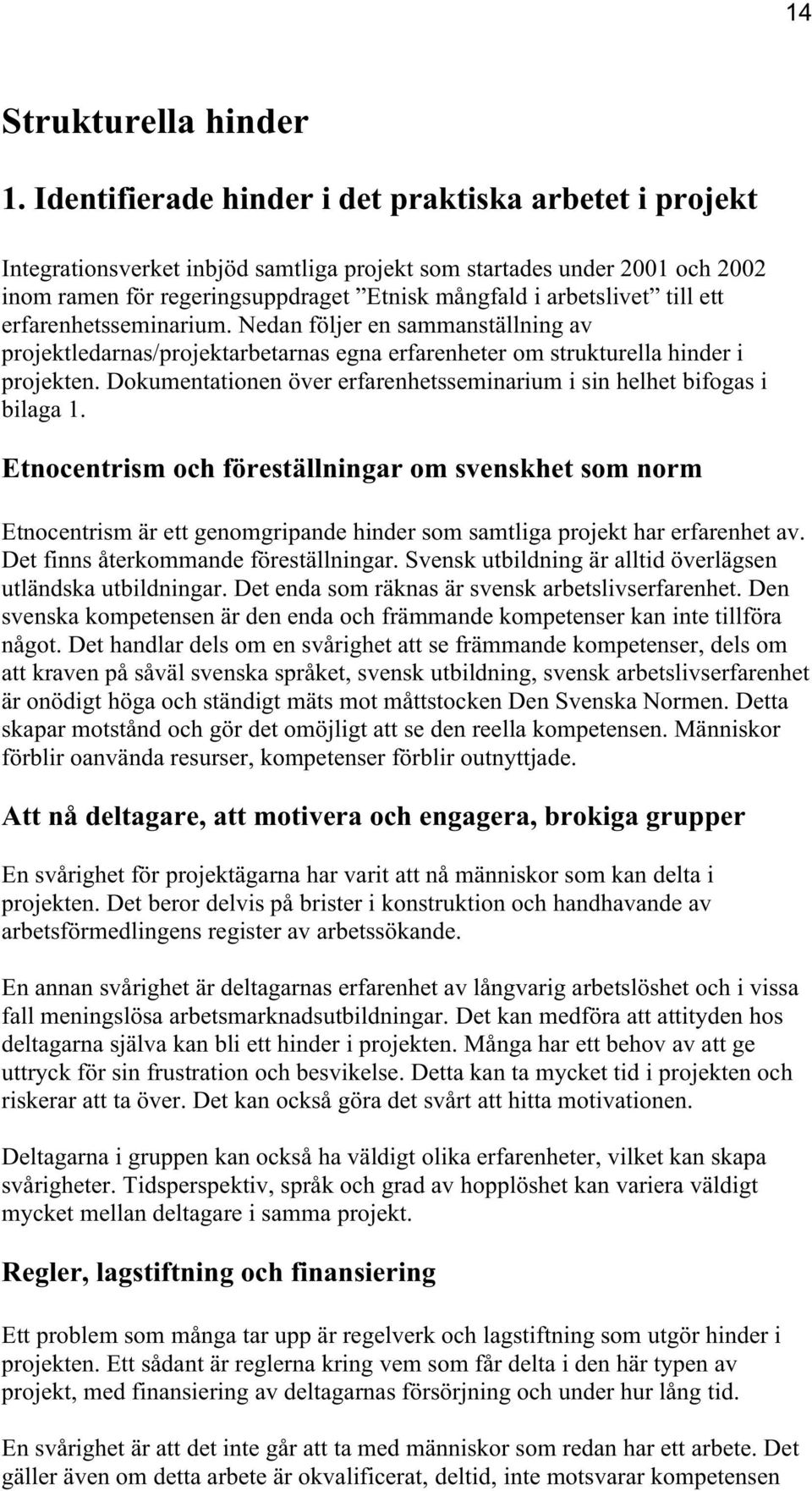 till ett erfarenhetsseminarium. Nedan följer en sammanställning av projektledarnas/projektarbetarnas egna erfarenheter om strukturella hinder i projekten.