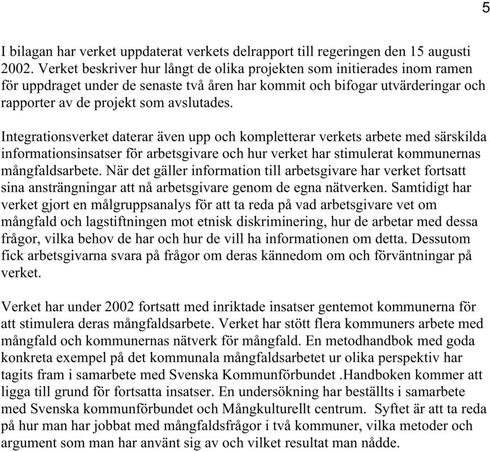 Integrationsverket daterar även upp och kompletterar verkets arbete med särskilda informationsinsatser för arbetsgivare och hur verket har stimulerat kommunernas mångfaldsarbete.