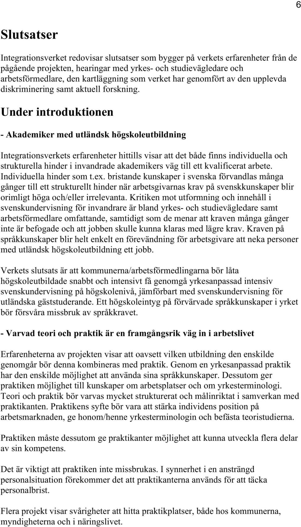 Under introduktionen - Akademiker med utländsk högskoleutbildning Integrationsverkets erfarenheter hittills visar att det både finns individuella och strukturella hinder i invandrade akademikers väg