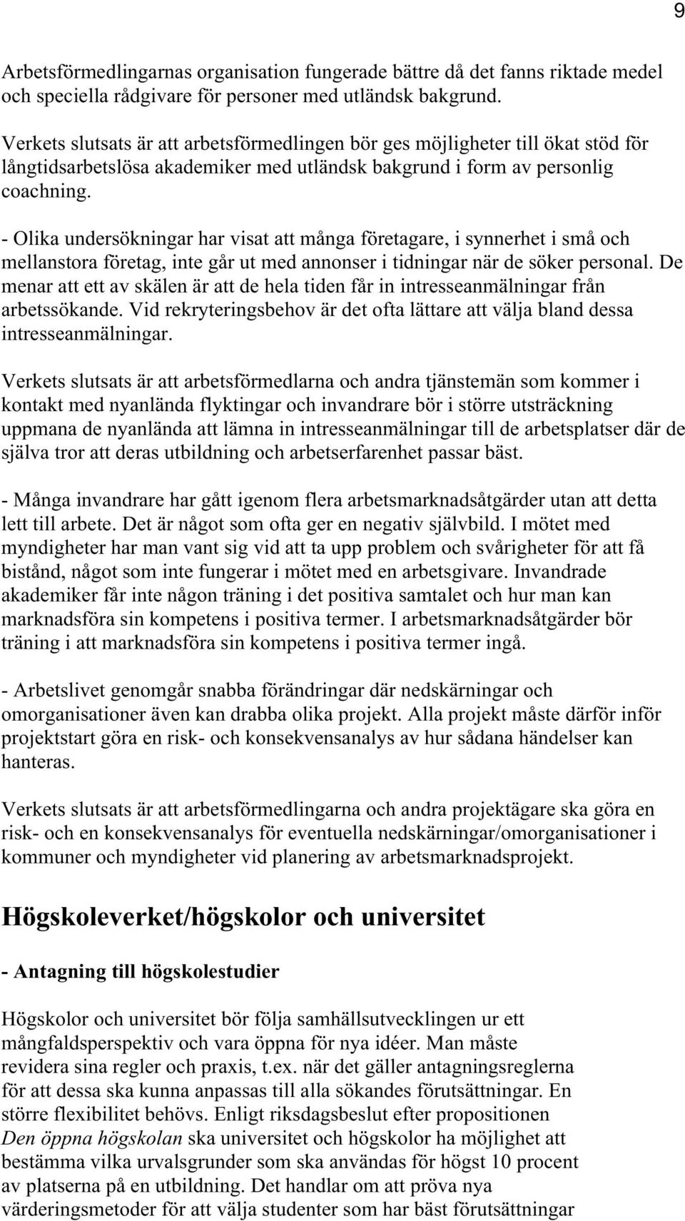 - Olika undersökningar har visat att många företagare, i synnerhet i små och mellanstora företag, inte går ut med annonser i tidningar när de söker personal.