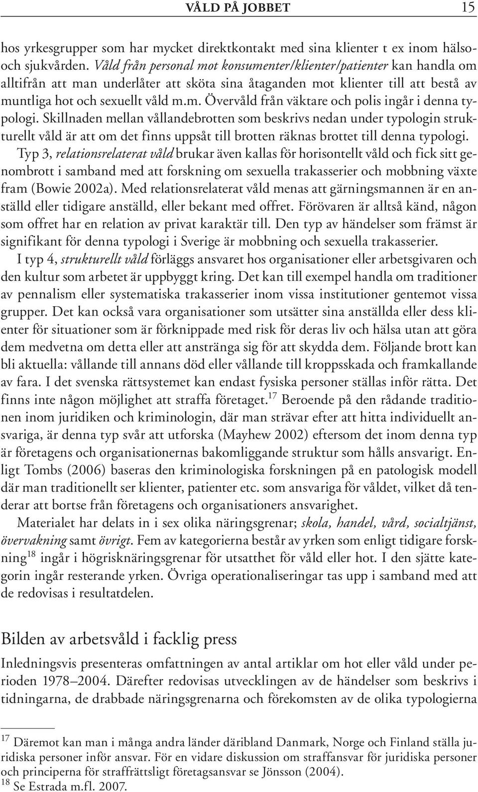 Skillnaden mellan vållandebrotten som beskrivs nedan under typologin strukturellt våld är att om det finns uppsåt till brotten räknas brottet till denna typologi.