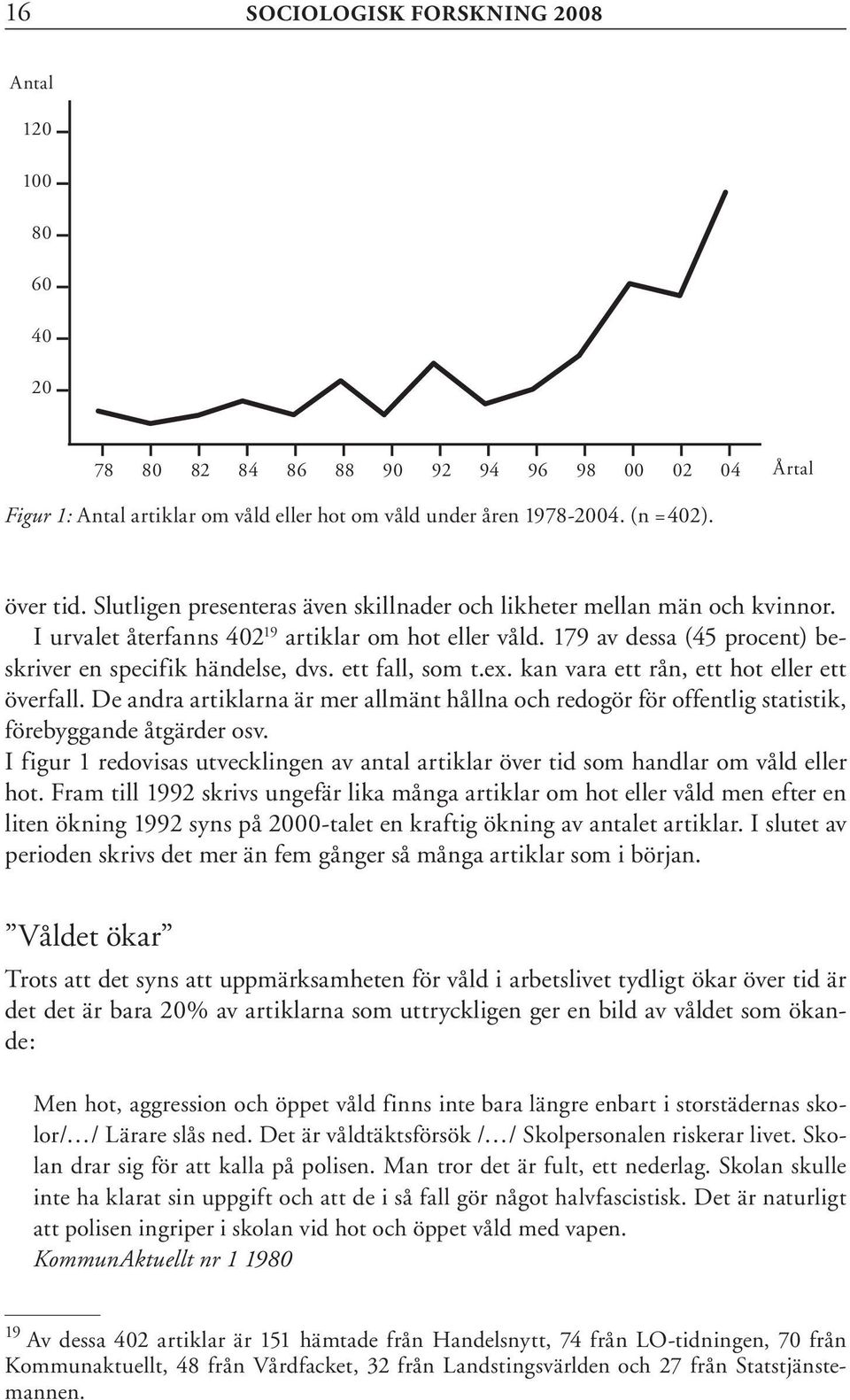 ett fall, som t.ex. kan vara ett rån, ett hot eller ett överfall. De andra artiklarna är mer allmänt hållna och redogör för offentlig statistik, förebyggande åtgärder osv.