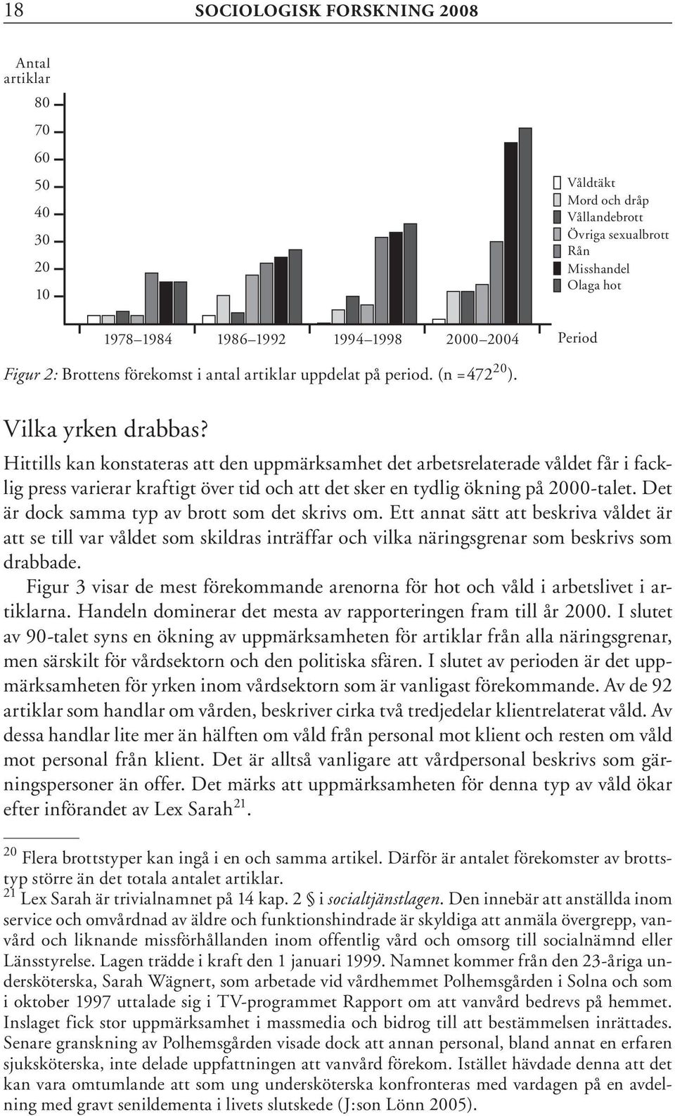 Hittills kan konstateras att den uppmärksamhet det arbetsrelaterade våldet får i facklig press varierar kraftigt över tid och att det sker en tydlig ökning på 2000-talet.