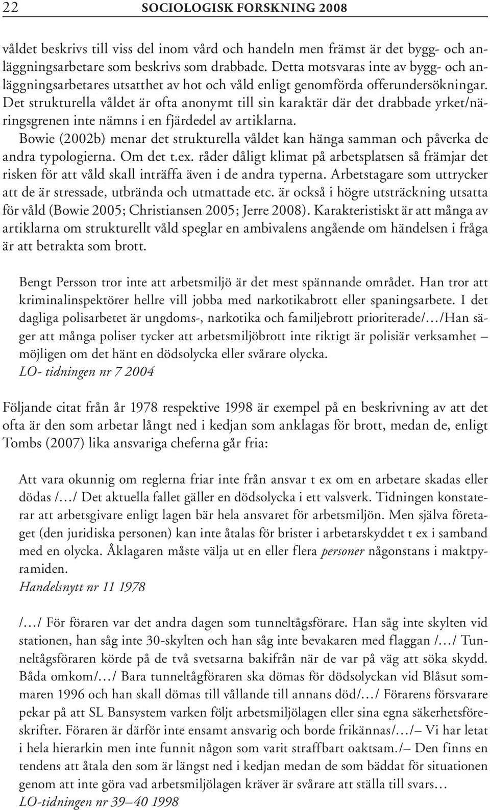 Det strukturella våldet är ofta anonymt till sin karaktär där det drabbade yrket/näringsgrenen inte nämns i en fjärdedel av artiklarna.