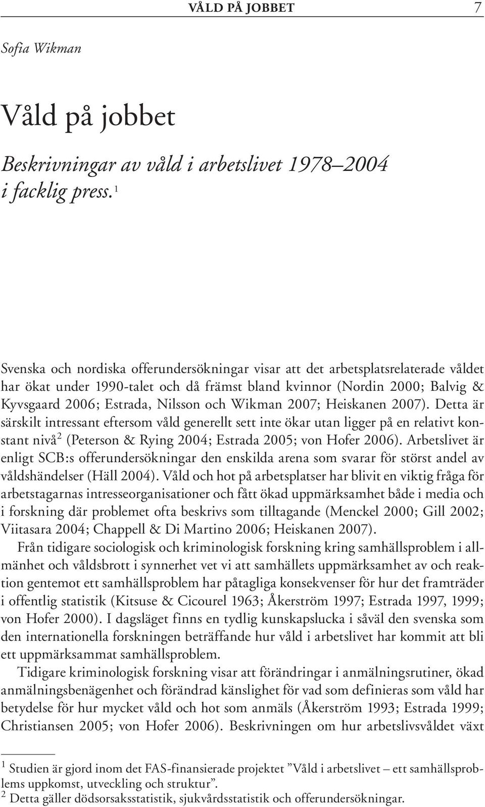 Wikman 2007; Heiskanen 2007). Detta är särskilt intressant eftersom våld generellt sett inte ökar utan ligger på en relativt konstant nivå 2 (Peterson & Rying 2004; Estrada 2005; von Hofer 2006).