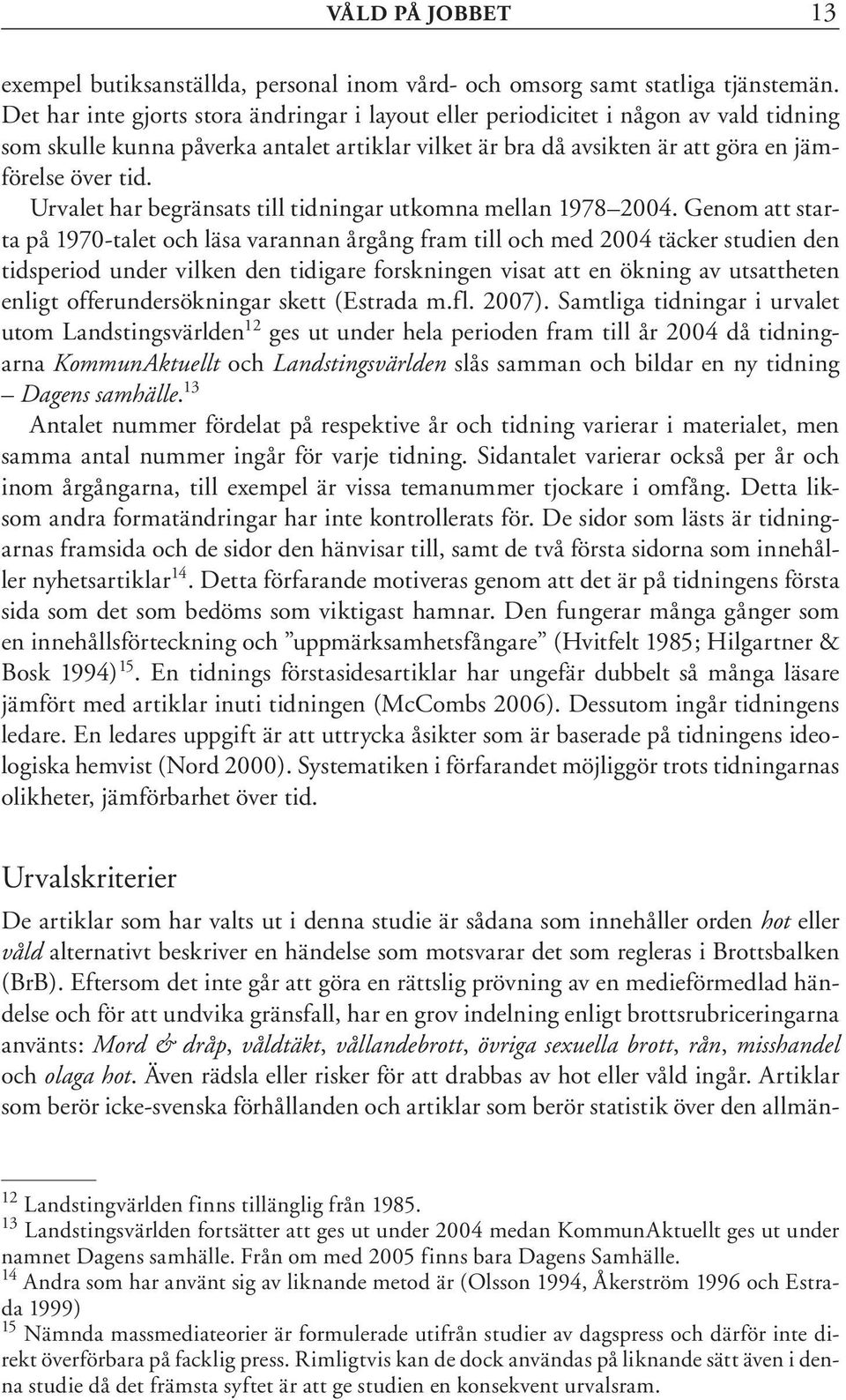 Urvalet har begränsats till tidningar utkomna mellan 1978 2004.