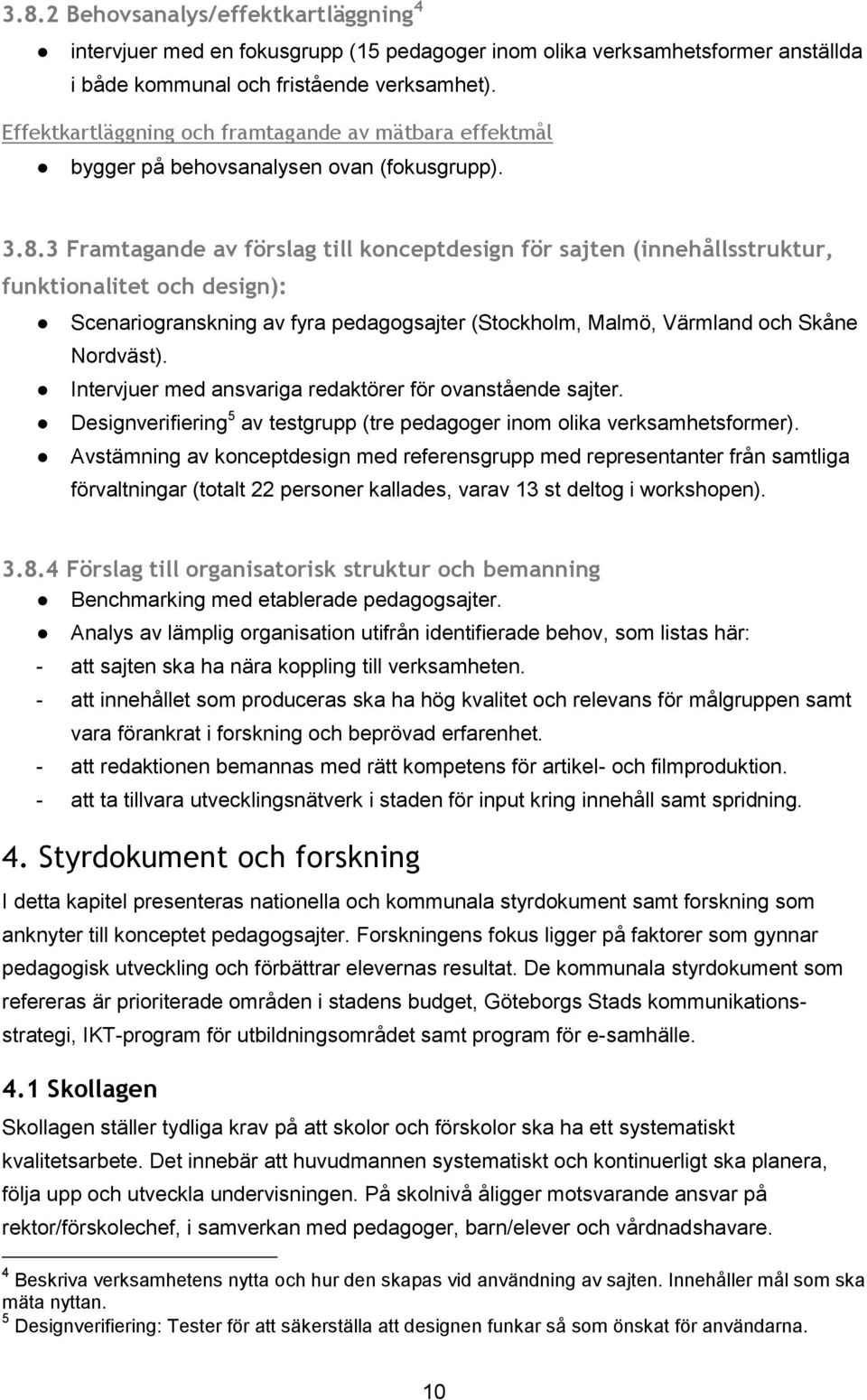 3 Framtagande av förslag till konceptdesign för sajten (innehållsstruktur, funktionalitet och design): Scenariogranskning av fyra pedagogsajter (Stockholm, Malmö, Värmland och Skåne Nordväst).