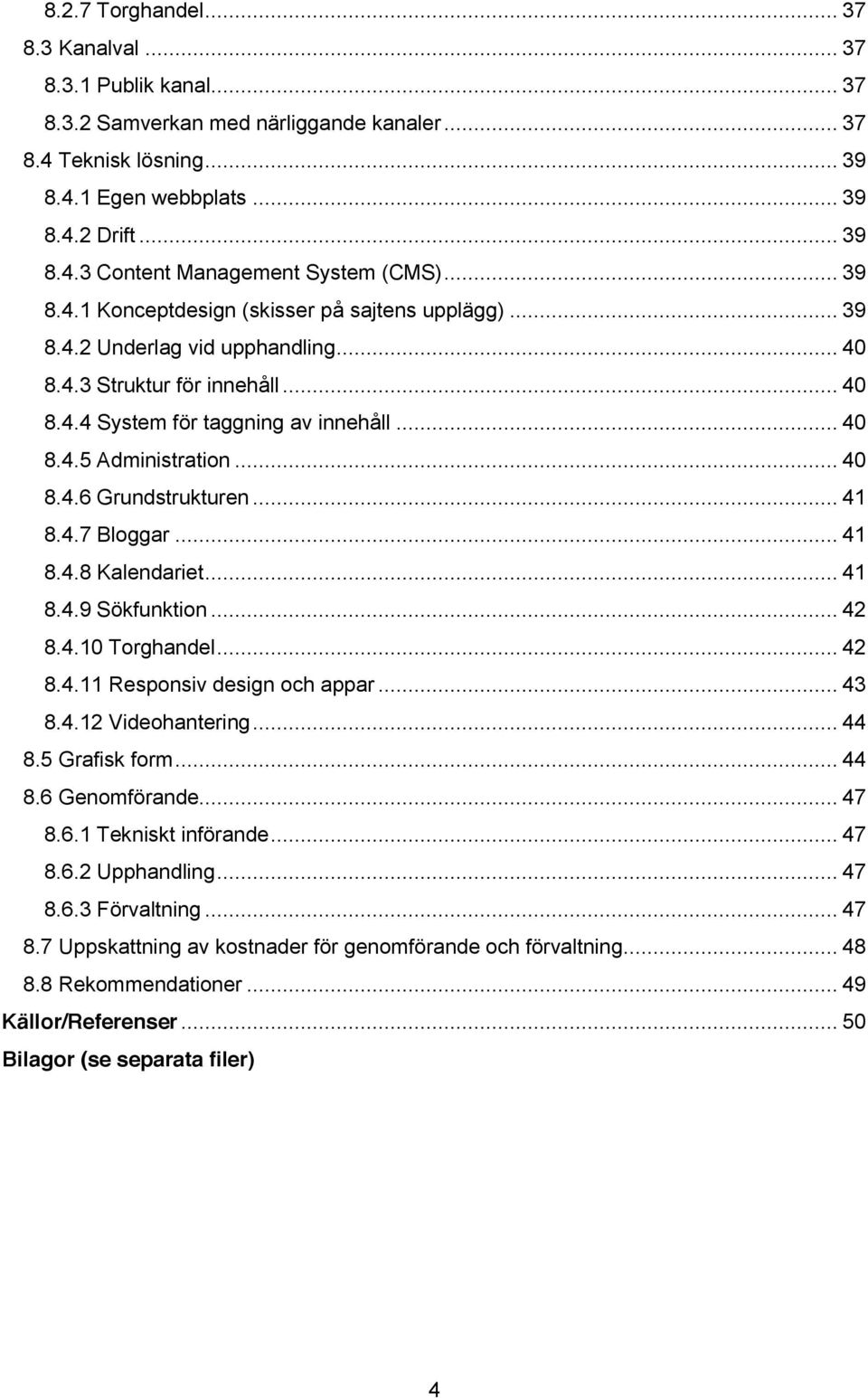 .. 40 8.4.6 Grundstrukturen... 41 8.4.7 Bloggar... 41 8.4.8 Kalendariet... 41 8.4.9 Sökfunktion... 42 8.4.10 Torghandel... 42 8.4.11 Responsiv design och appar... 43 8.4.12 Videohantering... 44 8.