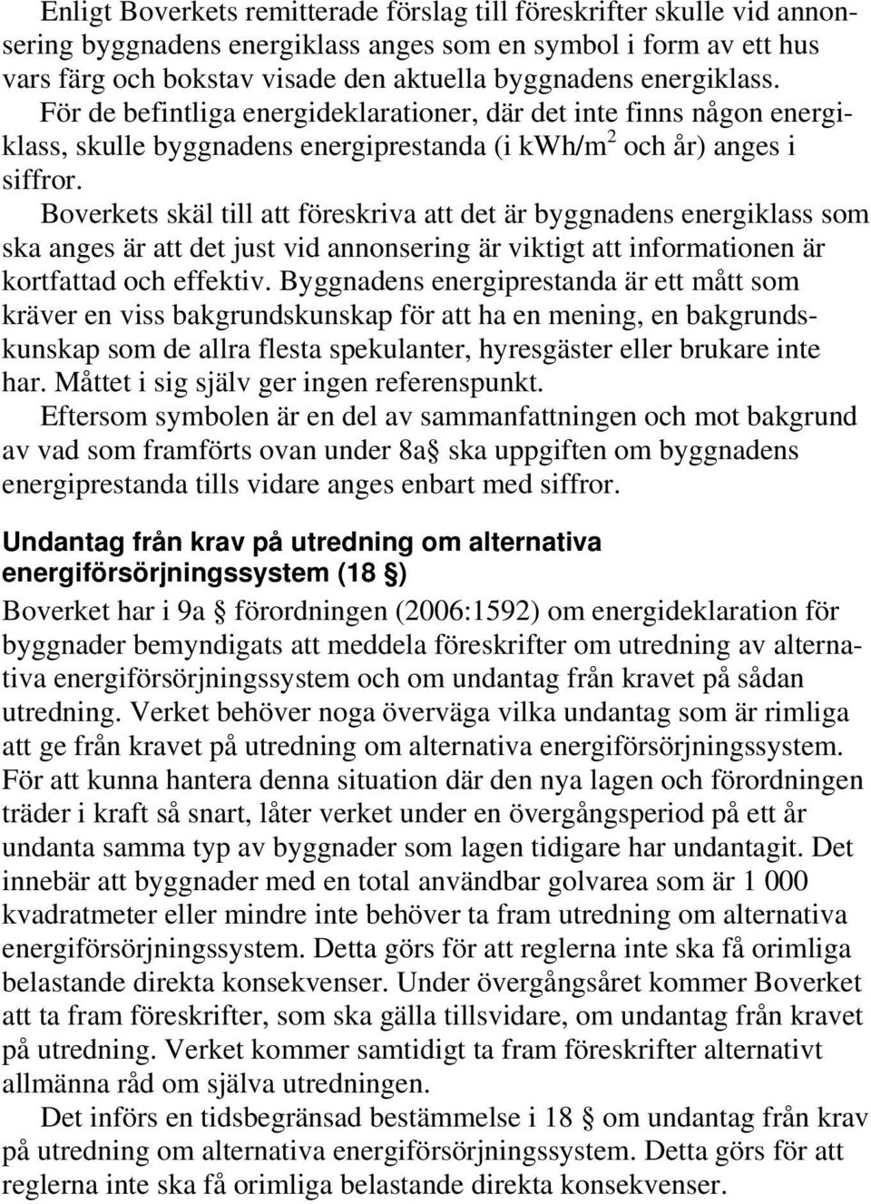 Boverkets skäl till att föreskriva att det är byggnadens energiklass som ska anges är att det just vid annonsering är viktigt att informationen är kortfattad och effektiv.