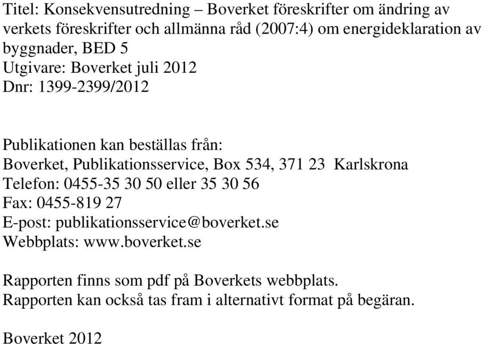 534, 371 23 Karlskrona Telefon: 0455-35 30 50 eller 35 30 56 Fax: 0455-819 27 E-post: publikationsservice@boverket.se Webbplats: www.