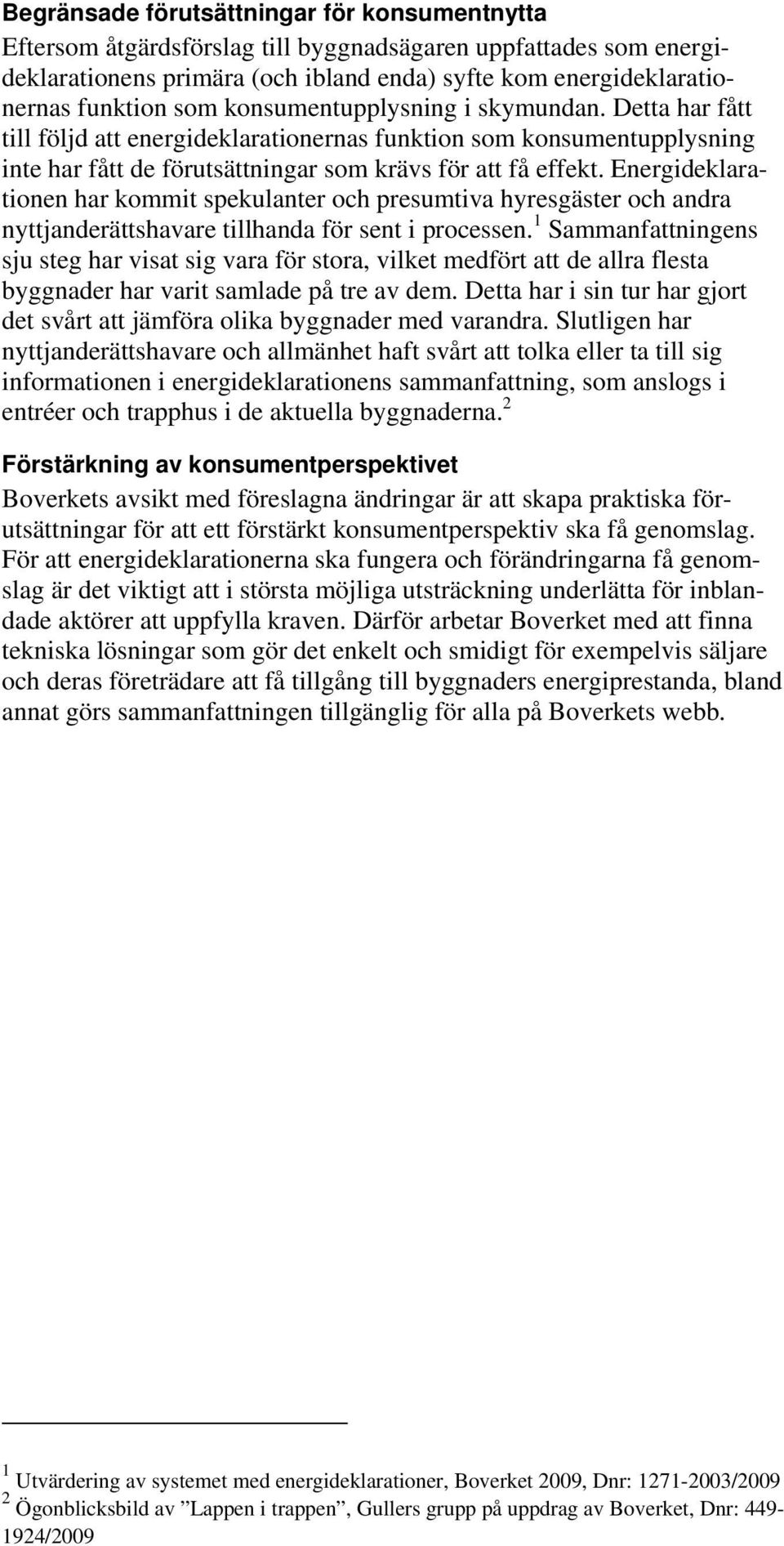 Energideklarationen har kommit spekulanter och presumtiva hyresgäster och andra nyttjanderättshavare tillhanda för sent i processen.