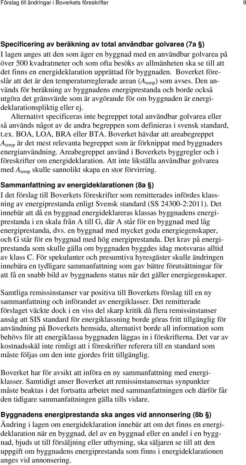 Den används för beräkning av byggnadens energiprestanda och borde också utgöra det gränsvärde som är avgörande för om byggnaden är energideklarationspliktig eller ej.