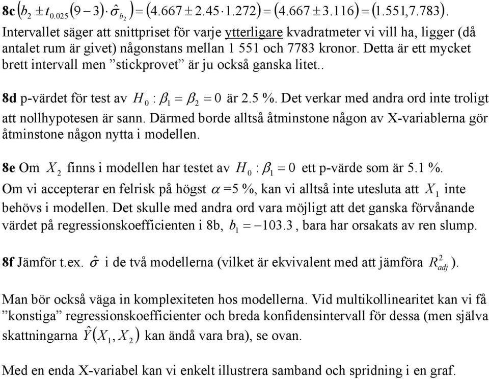 Därmed borde alltså åtminstone någon av X-variablerna gör åtminstone någon nytta i modellen. 8e Om X finns i modellen har testet av H : β ett p-värde som är 5. %.