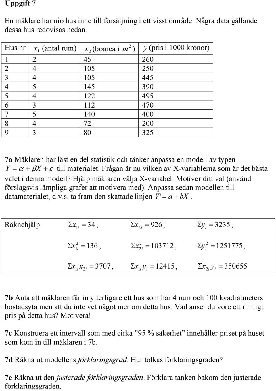 + βx + ε till materialet. Frågan är nu vilken av X-variablerna som är det bästa valet i denna modell? Hjälp mäklaren välja X-variabel.