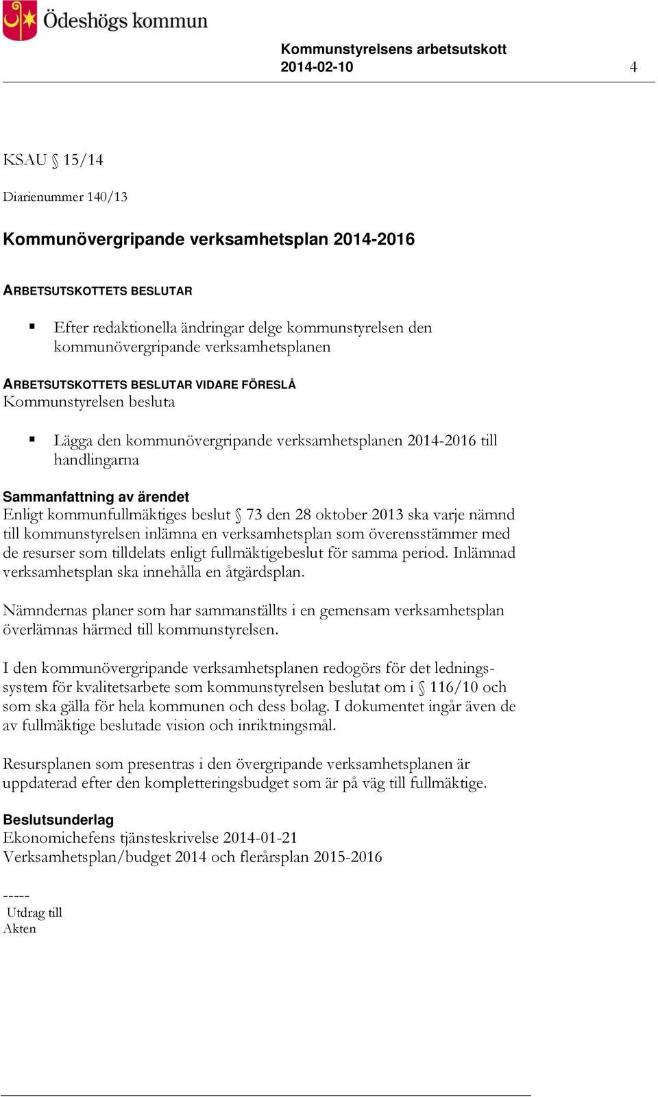 28 oktober 2013 ska varje nämnd till kommunstyrelsen inlämna en verksamhetsplan som överensstämmer med de resurser som tilldelats enligt fullmäktigebeslut för samma period.