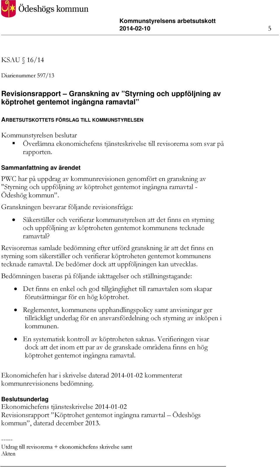 PWC har på uppdrag av kommunrevisionen genomfört en granskning av "Styrning och uppföljning av köptrohet gentemot ingångna ramavtal - Ödeshög kommun.