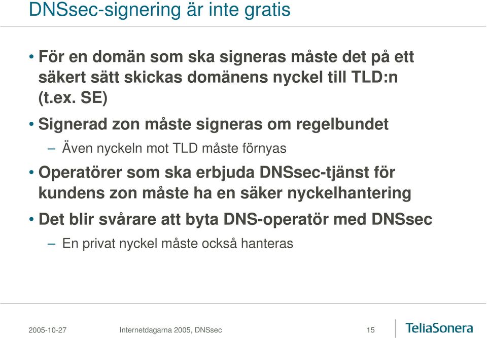 SE) Signerad zon måste signeras om regelbundet Även nyckeln mot TLD måste förnyas Operatörer som ska erbjuda