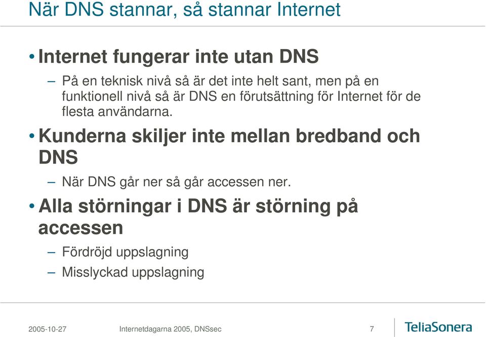 Kunderna skiljer inte mellan bredband och DNS När DNS går ner så går accessen ner.