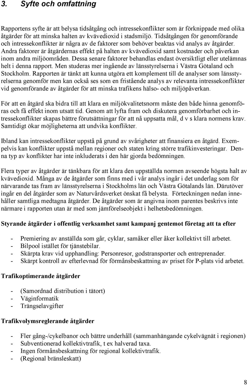 Andra faktorer är åtgärdernas effekt på halten av kvävedioxid samt kostnader och påverkan inom andra miljöområden.