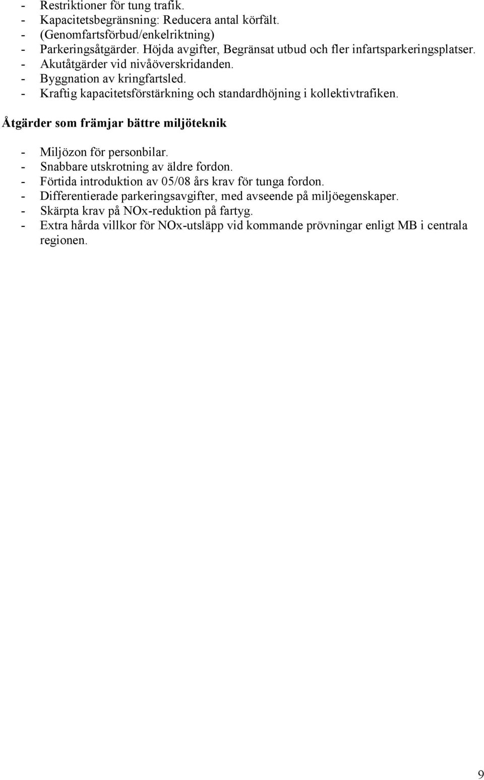 - Kraftig kapacitetsförstärkning och standardhöjning i kollektivtrafiken. Åtgärder som främjar bättre miljöteknik - Miljözon för personbilar. - Snabbare utskrotning av äldre fordon.