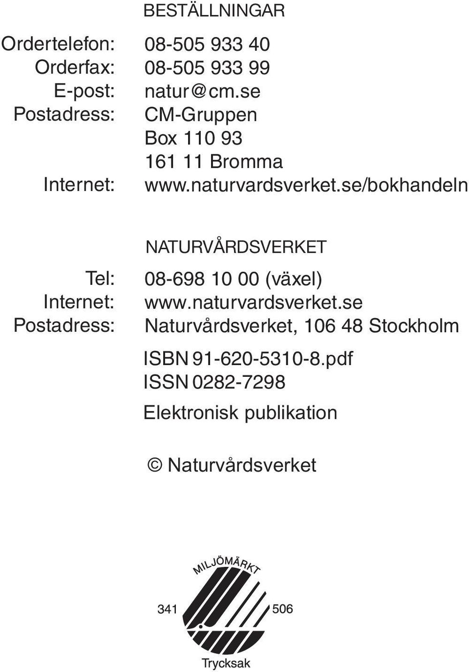 se/bokhandeln Tel: Internet: Postadress: NATURVÅRDSVERKET 08-698 10 00 (växel) www.