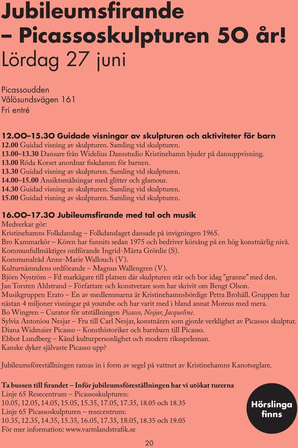 00 Ansiktsmålningar med glitter och glamour. 14.30 Guidad visning av skulpturen. Samling vid skulpturen. 15.00 Guidad visning av skulpturen. Samling vid skulpturen. 16.OO 17.