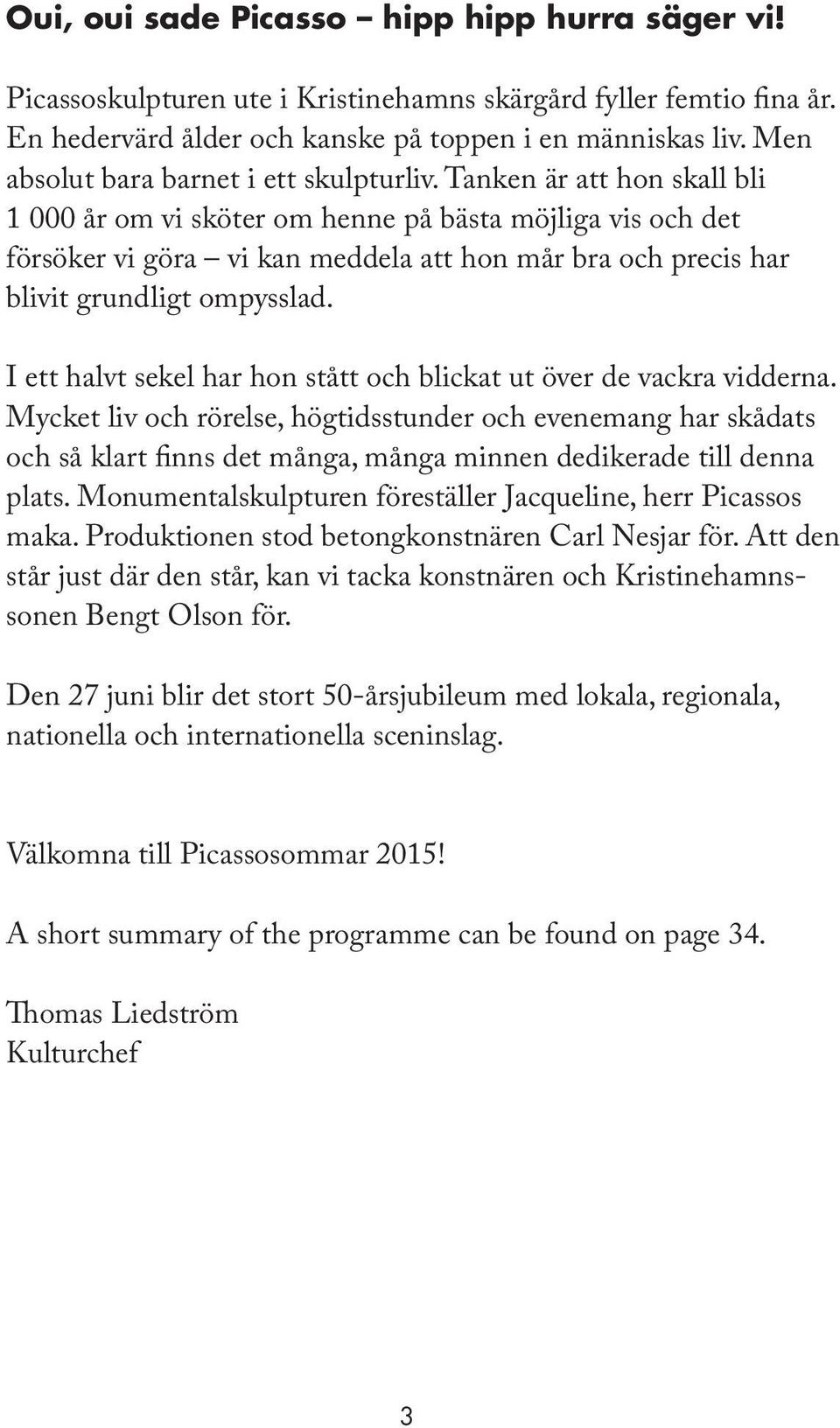 Tanken är att hon skall bli 1 000 år om vi sköter om henne på bästa möjliga vis och det försöker vi göra vi kan meddela att hon mår bra och precis har blivit grundligt ompysslad.