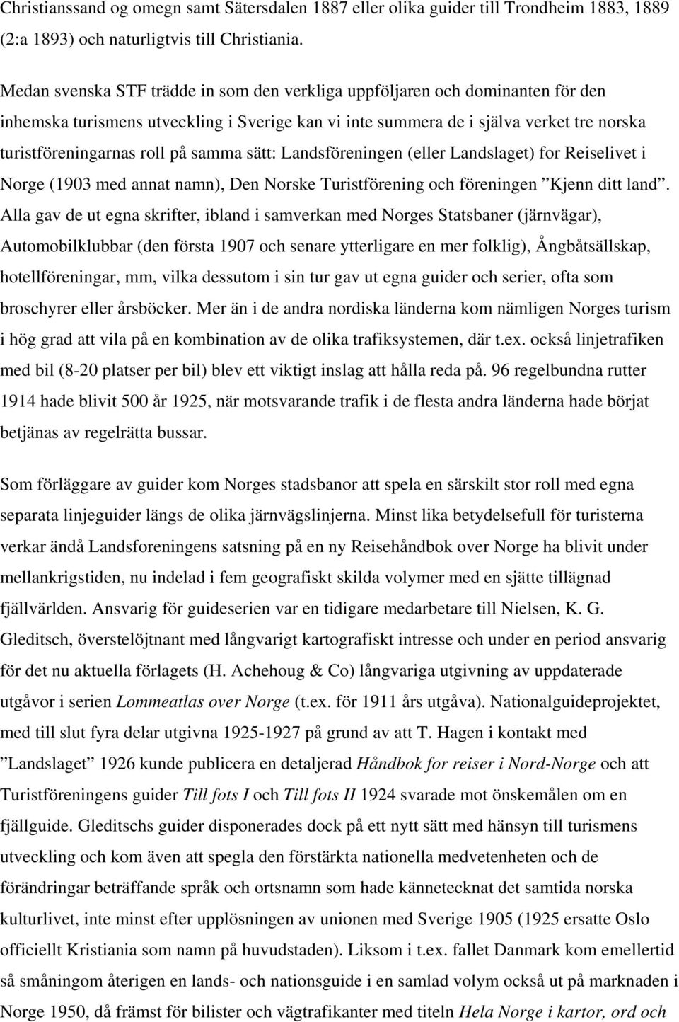 samma sätt: Landsföreningen (eller Landslaget) for Reiselivet i Norge (1903 med annat namn), Den Norske Turistförening och föreningen Kjenn ditt land.