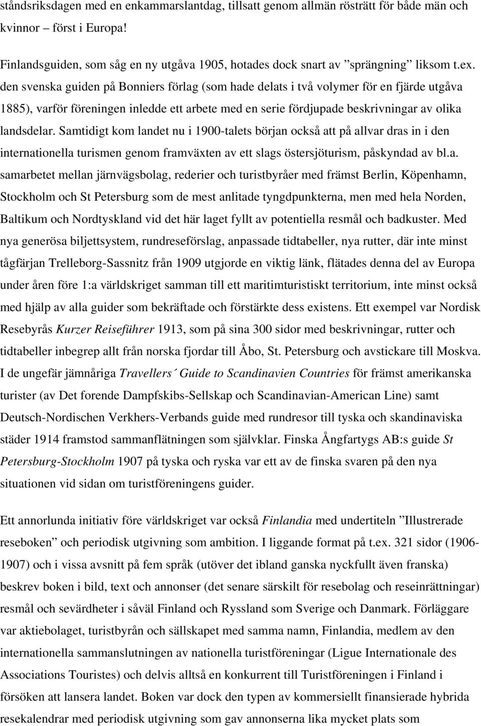 Samtidigt kom landet nu i 1900-talets början också att på allvar dras in i den internationella turismen genom framväxten av ett slags östersjöturism, påskyndad av bl.a. samarbetet mellan