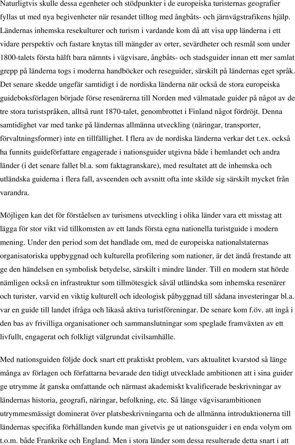 första hälft bara nämnts i vägvisare, ångbåts- och stadsguider innan ett mer samlat grepp på länderna togs i moderna handböcker och reseguider, särskilt på ländernas eget språk.