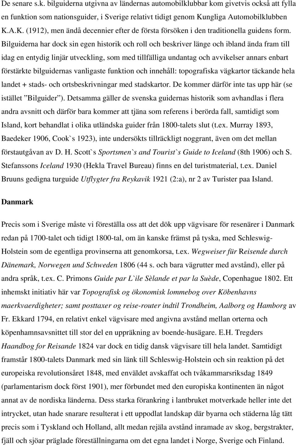 Bilguiderna har dock sin egen historik och roll och beskriver länge och ibland ända fram till idag en entydig linjär utveckling, som med tillfälliga undantag och avvikelser annars enbart förstärkte