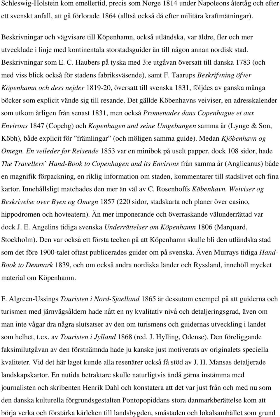 Haubers på tyska med 3:e utgåvan översatt till danska 1783 (och med viss blick också för stadens fabriksväsende), samt F.