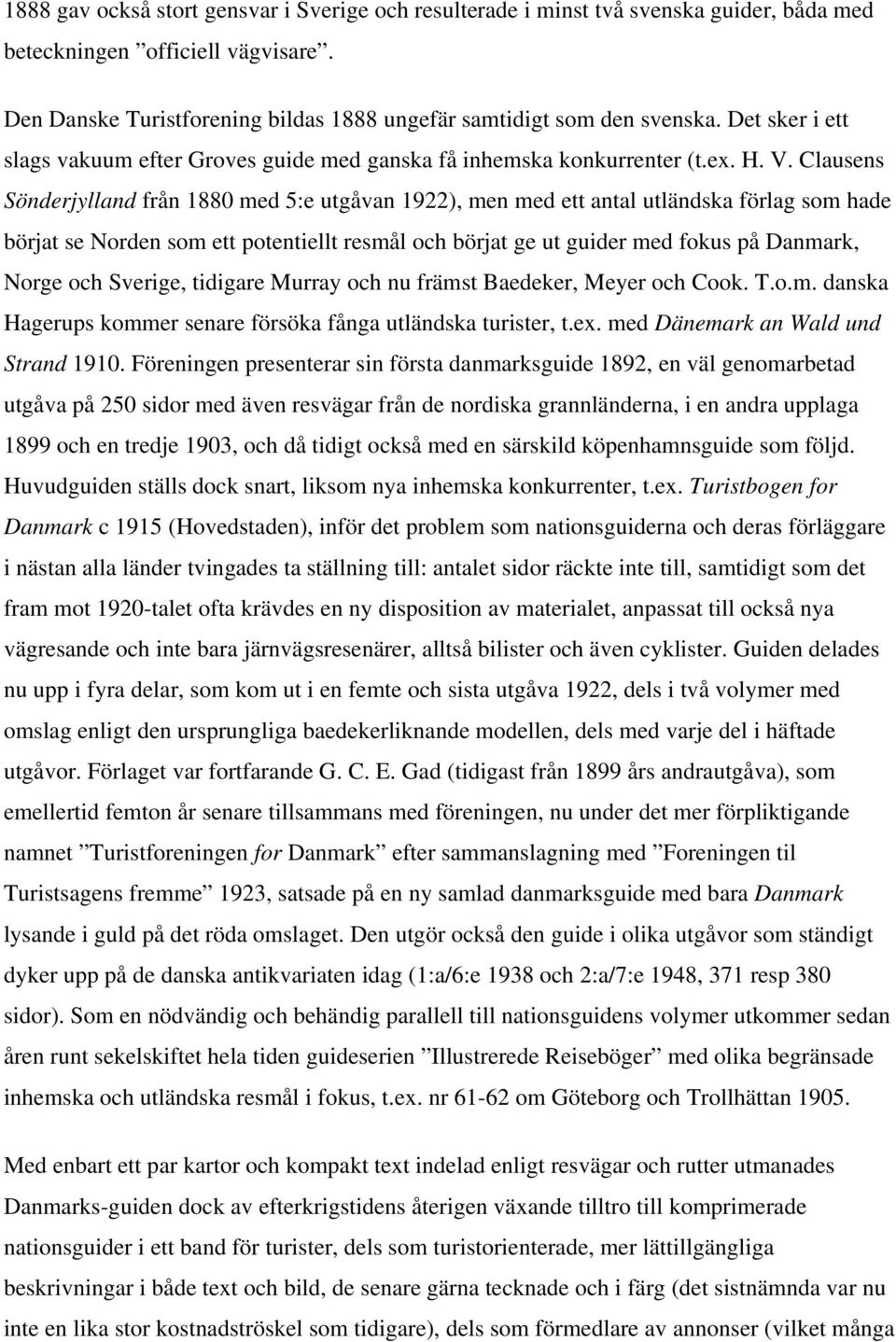 Clausens Sönderjylland från 1880 med 5:e utgåvan 1922), men med ett antal utländska förlag som hade börjat se Norden som ett potentiellt resmål och börjat ge ut guider med fokus på Danmark, Norge och