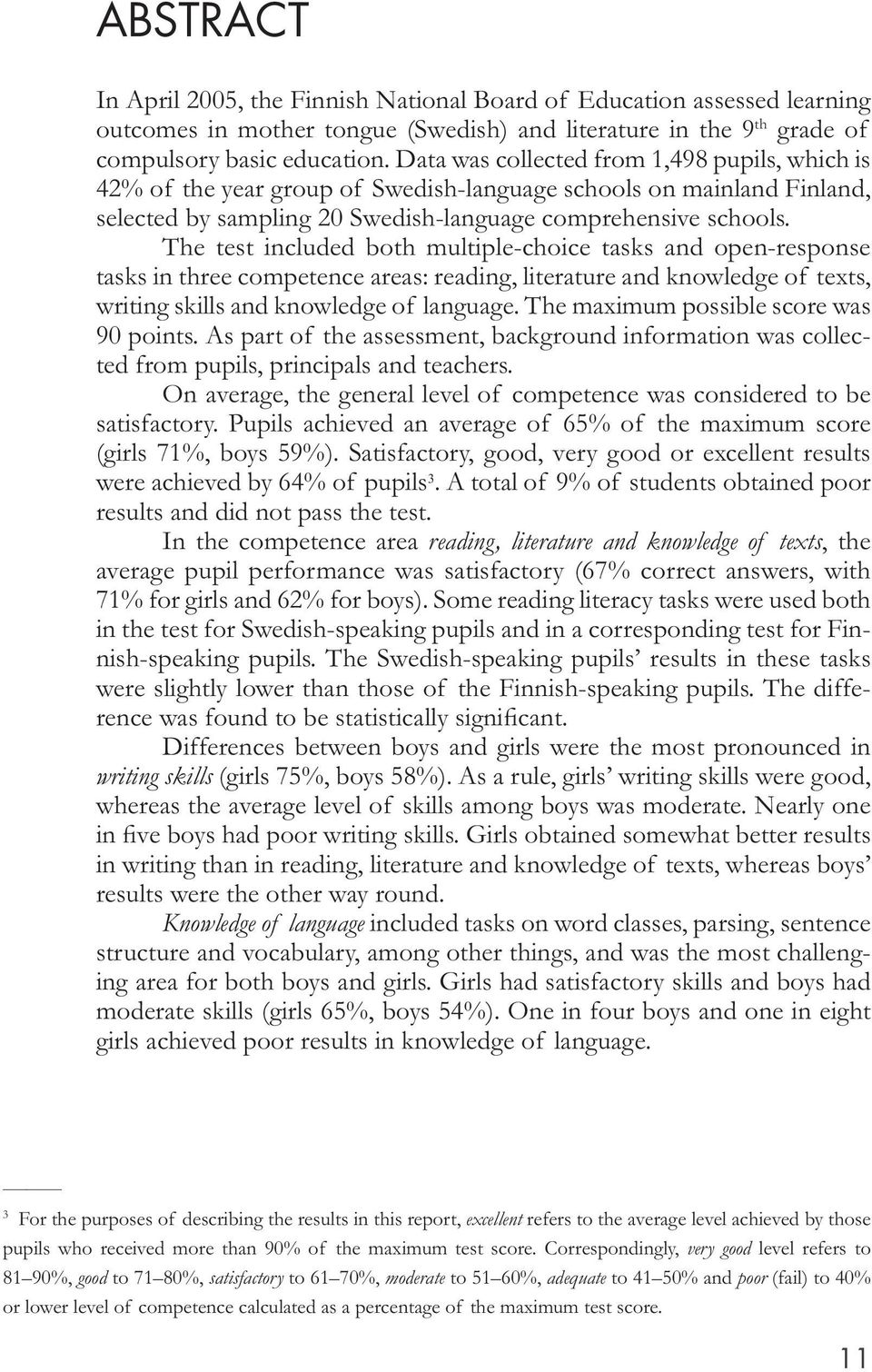 The test included both multiple-choice tasks and open-response tasks in three competence areas: reading, literature and knowledge of texts, writing skills and knowledge of language.