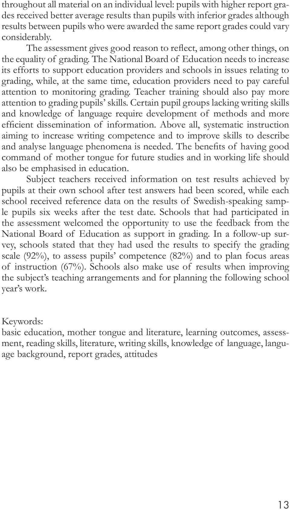 The National Board of Education needs to increase its efforts to support education providers and schools in issues relating to grading, while, at the same time, education providers need to pay