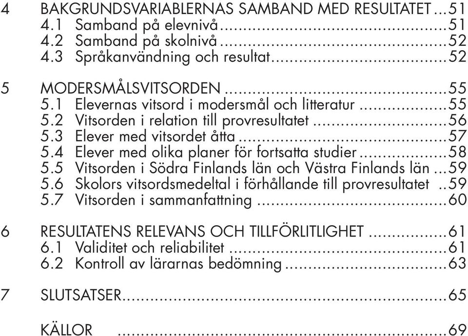 4 Elever med olika planer för fortsatta studier...58 5.5 Vitsorden i Södra Finlands län och Västra Finlands län...59 5.