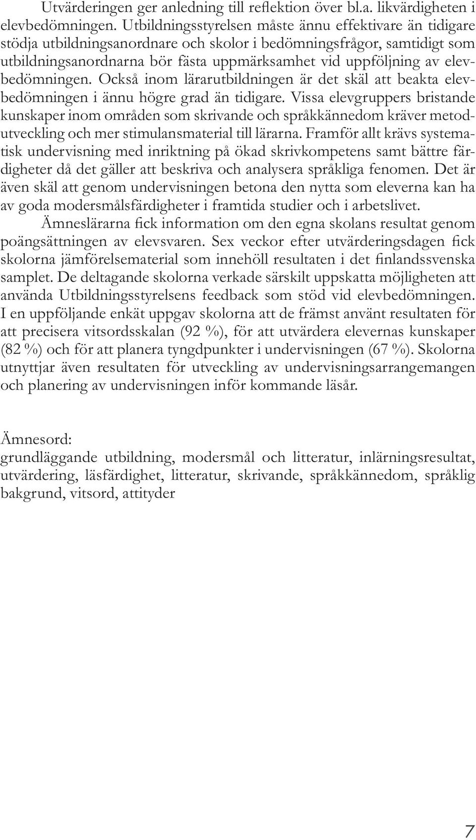 elevbedömningen. Också inom lärarutbildningen är det skäl att beakta elevbedömningen i ännu högre grad än tidigare.